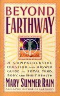 Beyond Earthway: A Comprehensive Question-and-Answer Guide to Total Mind, Body, and Spirit Health Beyond Earthway: A Comprehensive Question-and-Answer Guide to Total Mind, Body, and Spirit Health