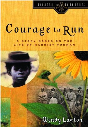 Courage To Run: A Story Based on the Life of Harriet Tubman Courage To Run: A Story Based on the Life of Harriet Tubman