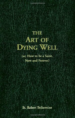 Art of Dying Well: (Or, How to Be a Saint, Now and Forever), The Art of Dying Well: (Or, How to Be a Saint, Now and Forever), The