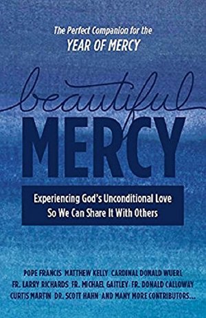 Beautiful Mercy: Experiencing God's unconditional love so we can share it with others Beautiful Mercy: Experiencing God's unconditional love so we can share it with others