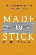 Made to Stick: Why Some Ideas Survive and Others Die Made to Stick: Why Some Ideas Survive and Others Die
