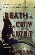 Death in the City of Light: The Serial Killer of Nazi-Occupied Paris Death in the City of Light: The Serial Killer of Nazi-Occupied Paris