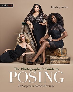 Photographer's Guide to Posing: Techniques to Flatter Everyone, The Photographer's Guide to Posing: Techniques to Flatter Everyone, The