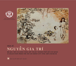 Họa sĩ Nguyễn Gia Trí - Bộ sưu tập của Bảo tàng Mỹ thuật TP. HCM / Nguyen Gia Tri - A collection from the Ho Chi Minh City Fine Arts Museum Họa sĩ Nguyễn Gia Trí - Bộ sưu tập của Bảo tàng Mỹ thuật TP. HCM / Nguyen Gia Tri - A collection from the Ho Chi Minh City Fine Arts Museum