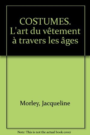 COSTUMES. L'art du vêtement à travers les âges COSTUMES. L'art du vêtement à travers les âges
