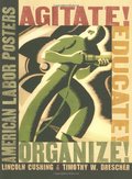 Agitate! Educate! Organize!: American Labor Posters Agitate! Educate! Organize!: American Labor Posters