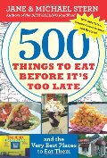 500 Things to Eat Before It's Too Late: and the Very Best Places to Eat Them 500 Things to Eat Before It's Too Late: and the Very Best Places to Eat Them