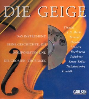 Die Geige. Das Instrument, seine Geschichte, die Komponisten und die großen Virtuosen. Inkl. CD Die Geige. Das Instrument, seine Geschichte, die Komponisten und die großen Virtuosen. Inkl. CD
