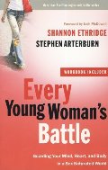 Every Young Woman's Battle: Guarding Your Mind, Heart, and Body in a Sex-Saturated World (The Every Man Series) Every Young Woman's Battle: Guarding Your Mind, Heart, and Body in a Sex-Saturated World (The Every Man Series)