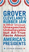 Grover Cleveland's Rubber Jaw and Other Unusual, Unexpected, Unbelievable but Al Grover Cleveland's Rubber Jaw and Other Unusual, Unexpected, Unbelievable but Al