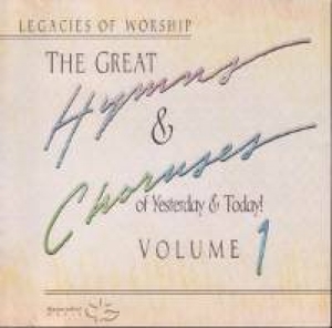 Great Hymns & Choruses Of Yesterday & Today! Volume 1, The Great Hymns & Choruses Of Yesterday & Today! Volume 1, The