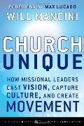 Church Unique: How Missional Leaders Cast Vision, Capture Culture, and Create Movement Church Unique: How Missional Leaders Cast Vision, Capture Culture, and Create Movement