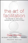 Art of Facilitation: The Essentials for Leading Great Meetings and Creating Group Synergy, The Art of Facilitation: The Essentials for Leading Great Meetings and Creating Group Synergy, The