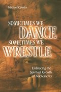 Sometimes We Dance, Sometimes We Wrestle: Embracing the Spiritual Growth of Adolescents Sometimes We Dance, Sometimes We Wrestle: Embracing the Spiritual Growth of Adolescents