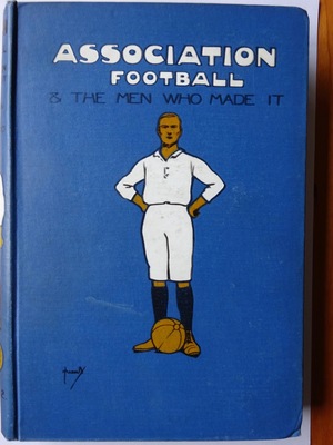 Association Football and the Men who Made it - in four volumes - vol. IV Association Football and the Men who Made it - in four volumes - vol. IV
