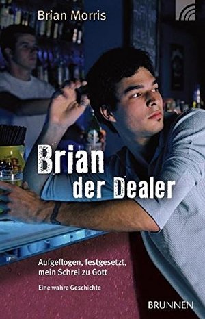 Brian der Dealer: Aufgeflogen, festgesetzt, mein Schrei zu Gott. Eine wahre Geschichte Brian der Dealer: Aufgeflogen, festgesetzt, mein Schrei zu Gott. Eine wahre Geschichte