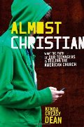 Almost Christian: What the Faith of Our Teenagers is Telling the American Church Almost Christian: What the Faith of Our Teenagers is Telling the American Church