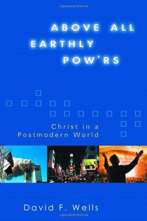 Above All Earthly Pow'rs: Christ in a Postmodern World Above All Earthly Pow'rs: Christ in a Postmodern World
