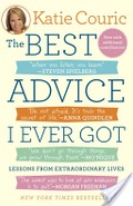 Best Advice I Ever Got: Lessons from Extraordinary Lives, The Best Advice I Ever Got: Lessons from Extraordinary Lives, The