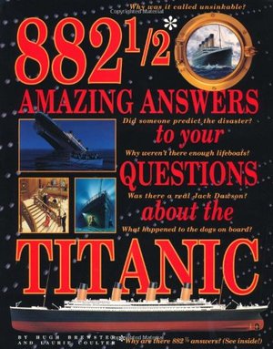 882 1/2 Amazing Answers to Your Questions About the Titanic 882 1/2 Amazing Answers to Your Questions About the Titanic