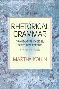 Rhetorical Grammar: Grammatical Choices, Rhetorical Effects (5th Edition) Rhetorical Grammar: Grammatical Choices, Rhetorical Effects (5th Edition)