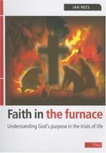Faith in the Furnace: Understanding Gods purpose in the trials of life Faith in the Furnace: Understanding Gods purpose in the trials of life