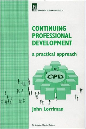 Continuing Professional Development: A Practical Approach (IEE Management of Technology): A Practical Approach (IEE Management of Technology)PBMT0190 Continuing Professional Development: A Practical Approach (IEE Management of Technology): A Practical Approach (IEE Management of Technology)PBMT0190
