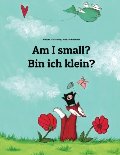 Am I small? Bin ich klein?: Children's Picture Book English-German (Bilingual Edition) Am I small? Bin ich klein?: Children's Picture Book English-German (Bilingual Edition)