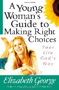 Young Woman's Guide To Making Right Choices: Your Life God's Way, A Young Woman's Guide To Making Right Choices: Your Life God's Way, A
