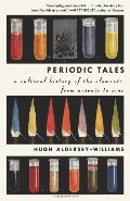 Periodic Tales: A Cultural History of the Elements, from Arsenic to Zinc Periodic Tales: A Cultural History of the Elements, from Arsenic to Zinc