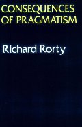 Consequences Of Pragmatism: Essays 1972-1980 Consequences Of Pragmatism: Essays 1972-1980