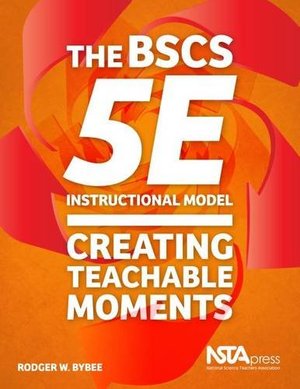 BSCS 5E Instructional Model - Creating Teachable Moments (PB356X), The BSCS 5E Instructional Model - Creating Teachable Moments (PB356X), The