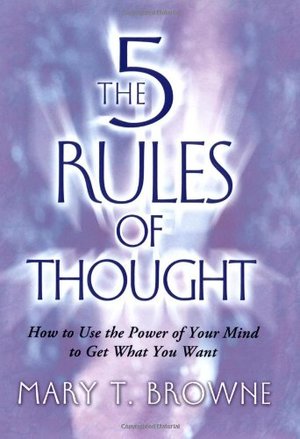 5 Rules of Thought: How to Use the Power of Your Mind to Get What You Want, The 5 Rules of Thought: How to Use the Power of Your Mind to Get What You Want, The