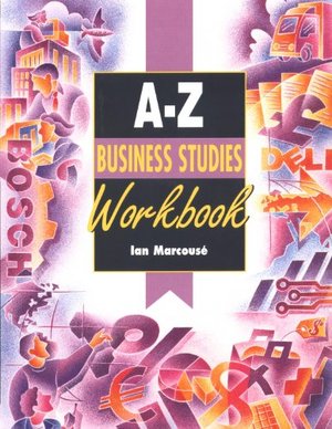 A-Z Business Studies Workbook (Complete A-Z Handbooks) A-Z Business Studies Workbook (Complete A-Z Handbooks)