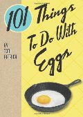 101 Things to Do With Eggs 101 Things to Do With Eggs