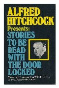 Alfred Hitchcock Presents Stories to Be Read With the Door Locked Alfred Hitchcock Presents Stories to Be Read With the Door Locked