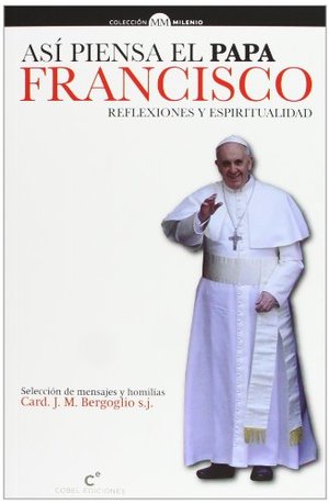 Así piensa el Papa Francisco. Reflexiones y espiritualidad Así piensa el Papa Francisco. Reflexiones y espiritualidad