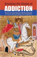 Breaking the Chains of Addiction: How to Use Ancient Eastern Orthodox Spirituality to Free Our Minds and Bodies From All Addictions Breaking the Chains of Addiction: How to Use Ancient Eastern Orthodox Spirituality to Free Our Minds and Bodies From All Addictions