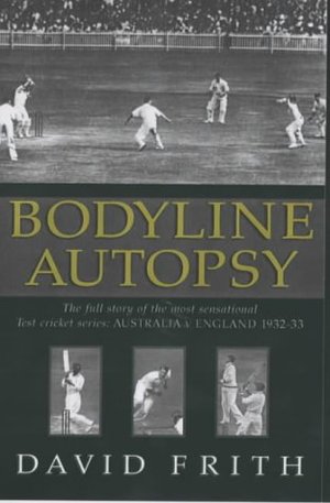 Bodyline Autopsy: The Full Story of the Most Sensational Test Cricket Series - England v Australia 1932-3 Bodyline Autopsy: The Full Story of the Most Sensational Test Cricket Series - England v Australia 1932-3