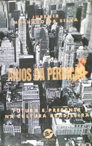 Anjos da perdicao: Futuro e presente na cultura brasileira (Serie Limiar) (Portuguese Edition) Anjos da perdicao: Futuro e presente na cultura brasileira (Serie Limiar) (Portuguese Edition)