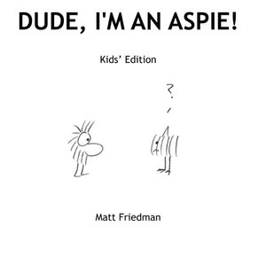 Dude, I'm An Aspie! Kids' Edition Dude, I'm An Aspie! Kids' Edition