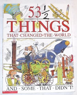 53 1/2 things that changed the world and some that didn't 53 1/2 things that changed the world and some that didn't
