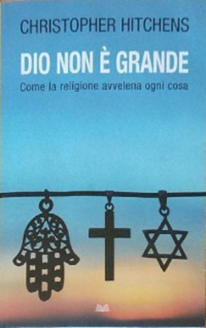 Dio non è grande. Come la religione avvelena ogni cosa Dio non è grande. Come la religione avvelena ogni cosa