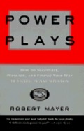 Power Plays: How to Negotiate, Persuade, and Finesse Your Way to Success in Any Situation Power Plays: How to Negotiate, Persuade, and Finesse Your Way to Success in Any Situation