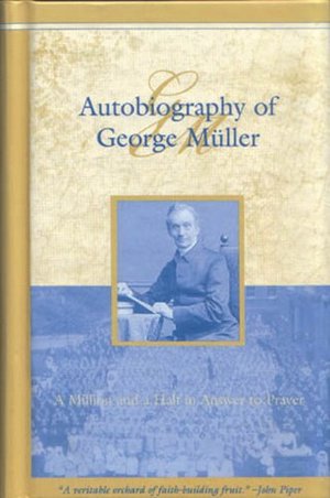Autobiography of George Muller: A Million and a Half in Answer to Prayer Autobiography of George Muller: A Million and a Half in Answer to Prayer