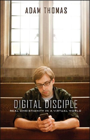 Digital Disciple Real Christianity in a Virtual World Digital Disciple Real Christianity in a Virtual World