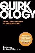 Quirkology: The Curious Science of Everyday Lives. Richard Wiseman Quirkology: The Curious Science of Everyday Lives. Richard Wiseman