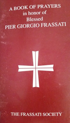Book of Prayers in honor of Blessed Pier Giorgio Frassati, A Book of Prayers in honor of Blessed Pier Giorgio Frassati, A