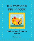 Woman's Belly Book: Finding Your Treasure Within, The Woman's Belly Book: Finding Your Treasure Within, The