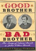 Good Brother, Bad Brother: The Story of Edwin Booth and John Wilkes Booth Good Brother, Bad Brother: The Story of Edwin Booth and John Wilkes Booth